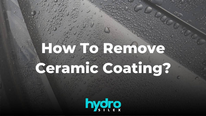 How To Remove Ceramic Coating? - HydroSilex
